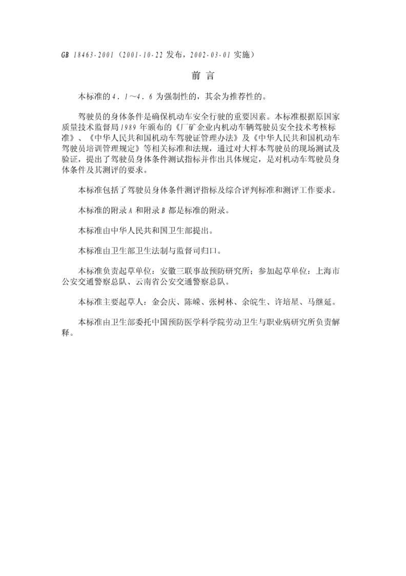 GB18463-2001(2001-10-22发布，2002-03-01实施)前言本标准的4.1~4.6为强制性的，其余为推荐性的驾驶员的身体条件是确保机动车安全行驶的重要因质量技术监督局1989年颁布的《厂矿企业内机动车辆驾准》、《中华人民共和国机动车驾驶证管理办法》及《驾驶员培训管理规定》等相关标准和法规，通过对大样验证，提出了驾驶员身体条件测试指标并作出具体规定体条件及其测评的要求。本标进包托了驾动只自休久件测逐投标及纻人逐判